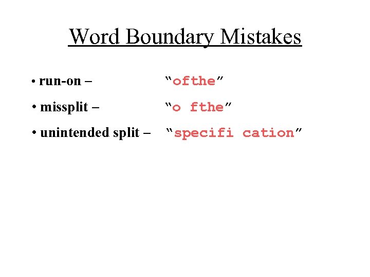Word Boundary Mistakes • run-on – “ofthe” • missplit – “o fthe” • unintended