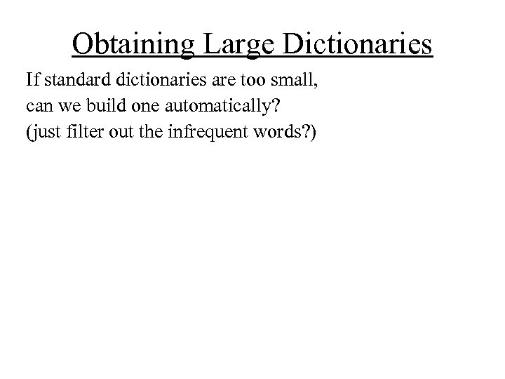 Obtaining Large Dictionaries If standard dictionaries are too small, can we build one automatically?