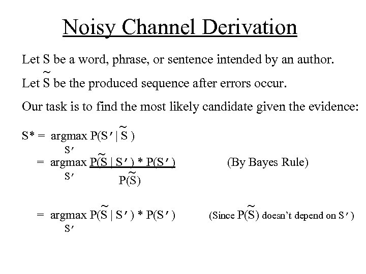 Noisy Channel Derivation Let S be a word, phrase, or sentence intended by an
