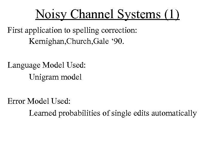 Noisy Channel Systems (1) First application to spelling correction: Kernighan, Church, Gale ‘ 90.