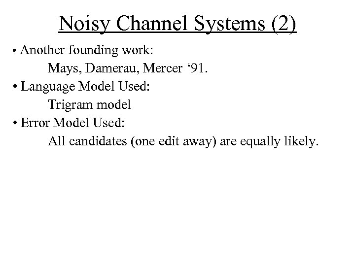 Noisy Channel Systems (2) • Another founding work: Mays, Damerau, Mercer ‘ 91. •