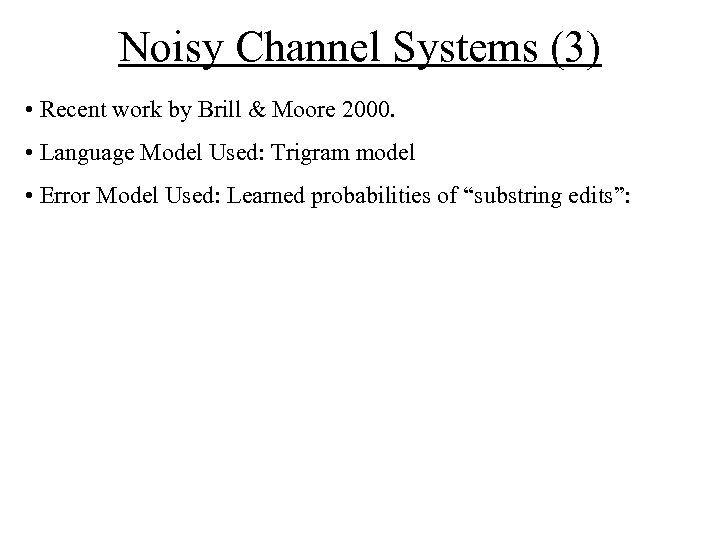 Noisy Channel Systems (3) • Recent work by Brill & Moore 2000. • Language