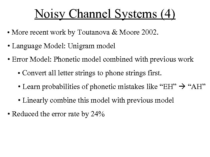 Noisy Channel Systems (4) • More recent work by Toutanova & Moore 2002. •