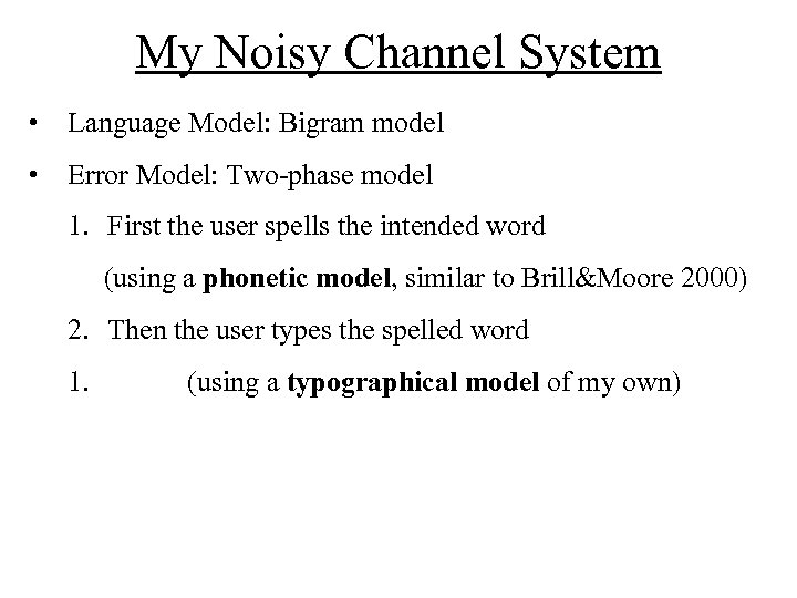 My Noisy Channel System • Language Model: Bigram model • Error Model: Two-phase model
