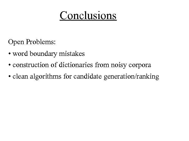 Conclusions Open Problems: • word boundary mistakes • construction of dictionaries from noisy corpora