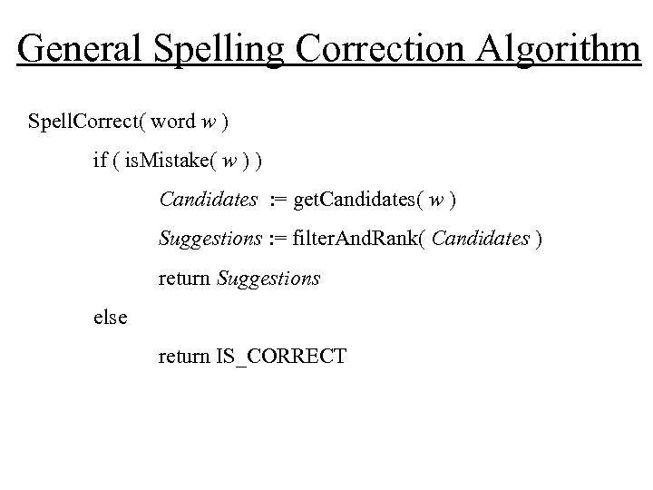 General Spelling Correction Algorithm Spell. Correct( word w ) if ( is. Mistake( w