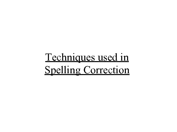Techniques used in Spelling Correction 