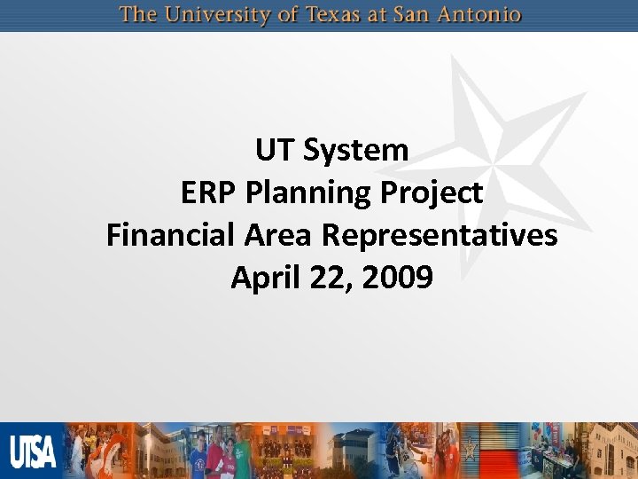 UT System ERP Planning Project Financial Area Representatives April 22, 2009 