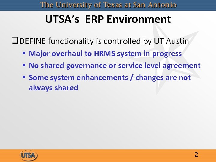 UTSA’s ERP Environment q. DEFINE functionality is controlled by UT Austin § Major overhaul