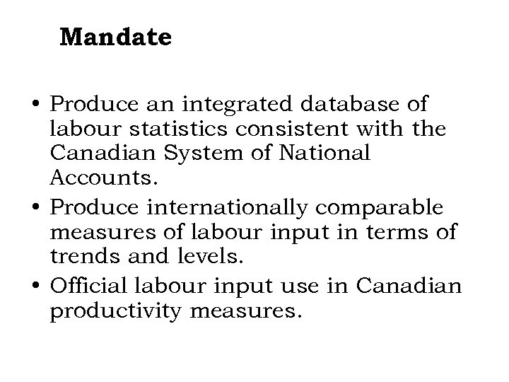 Mandate • Produce an integrated database of labour statistics consistent with the Canadian System