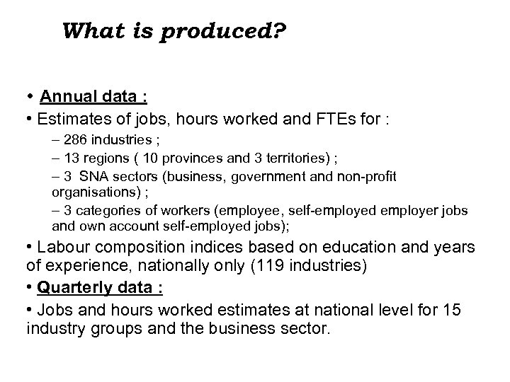 What is produced? • Annual data : • Estimates of jobs, hours worked and