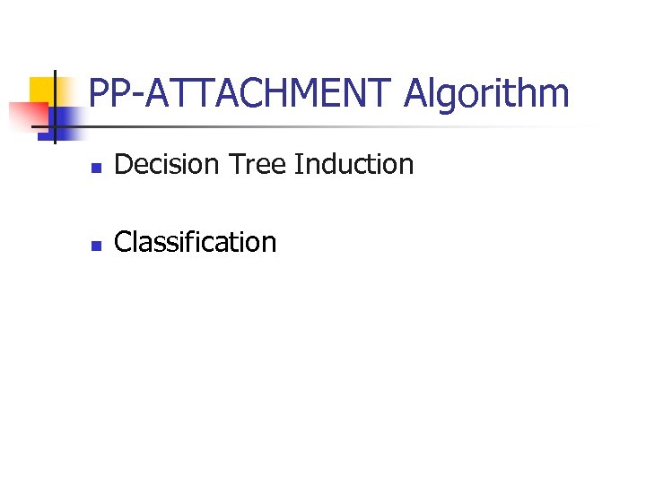 PP-ATTACHMENT Algorithm n Decision Tree Induction n Classification 