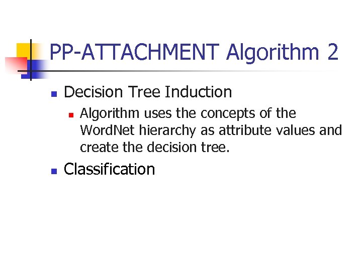 PP-ATTACHMENT Algorithm 2 n Decision Tree Induction n n Algorithm uses the concepts of