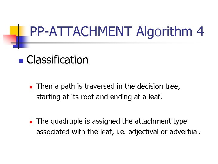 PP-ATTACHMENT Algorithm 4 n Classification n n Then a path is traversed in the