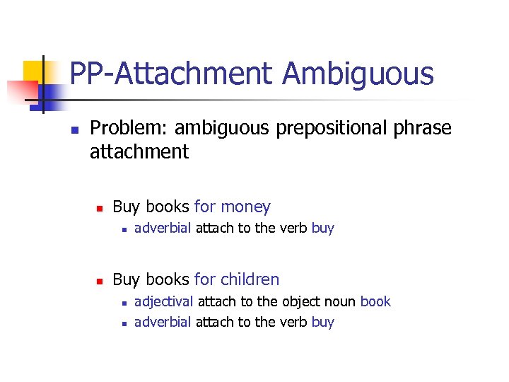 PP-Attachment Ambiguous n Problem: ambiguous prepositional phrase attachment n Buy books for money n