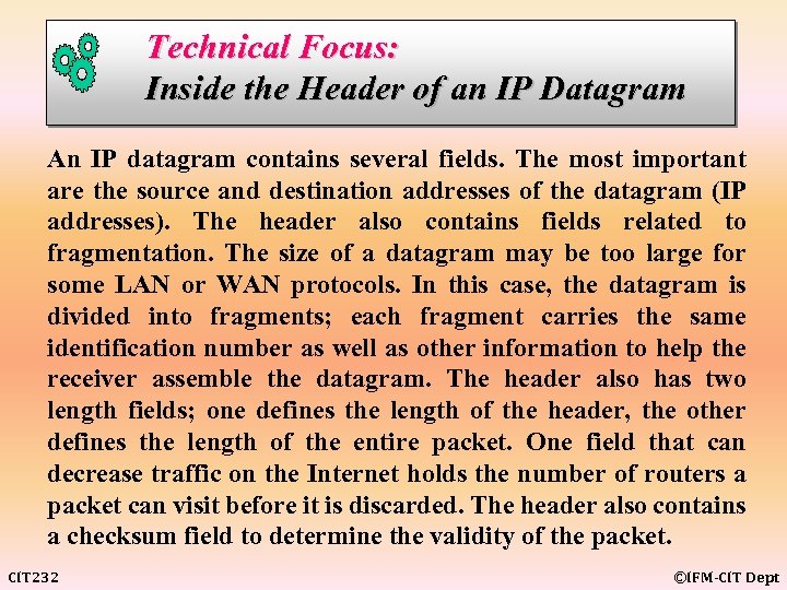 Technical Focus: Inside the Header of an IP Datagram An IP datagram contains several