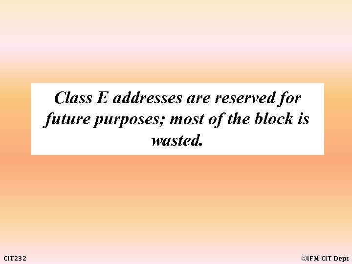 Class E addresses are reserved for future purposes; most of the block is wasted.