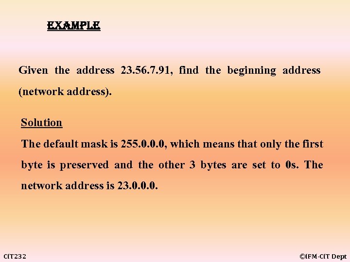 example Given the address 23. 56. 7. 91, find the beginning address (network address).