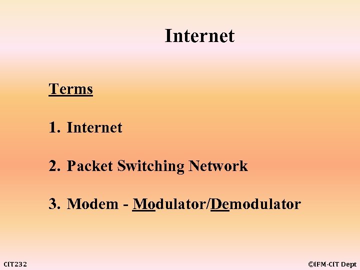 Internet Terms 1. Internet 2. Packet Switching Network 3. Modem - Modulator/Demodulator CIT 232