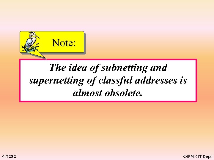 Note: The idea of subnetting and supernetting of classful addresses is almost obsolete. CIT