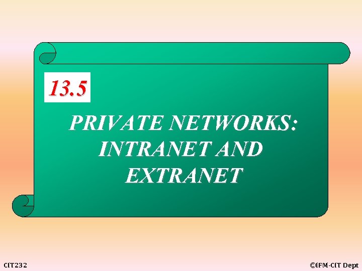 13. 5 PRIVATE NETWORKS: INTRANET AND EXTRANET CIT 232 ©IFM-CIT Dept 