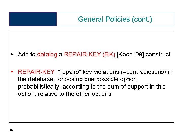 General Policies (cont. ) • Add to datalog a REPAIR-KEY (RK) [Koch ‘ 09]