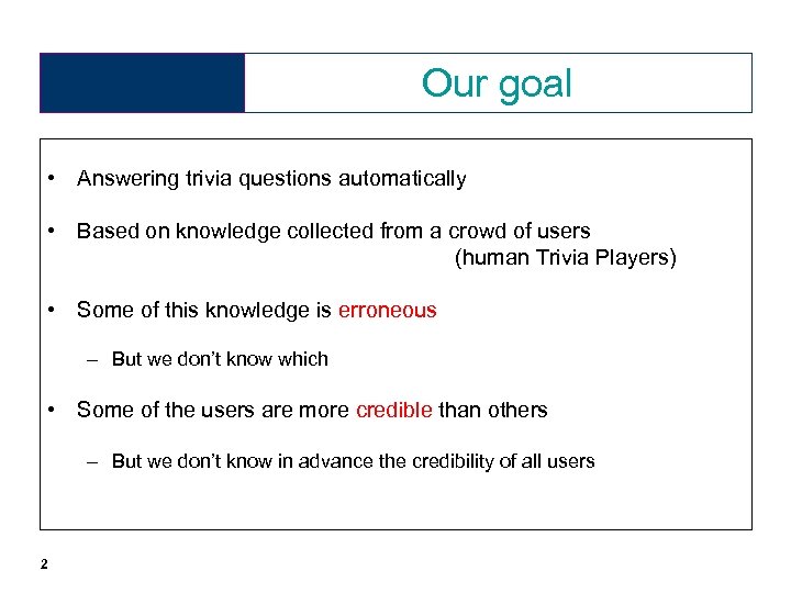 Our goal • Answering trivia questions automatically • Based on knowledge collected from a