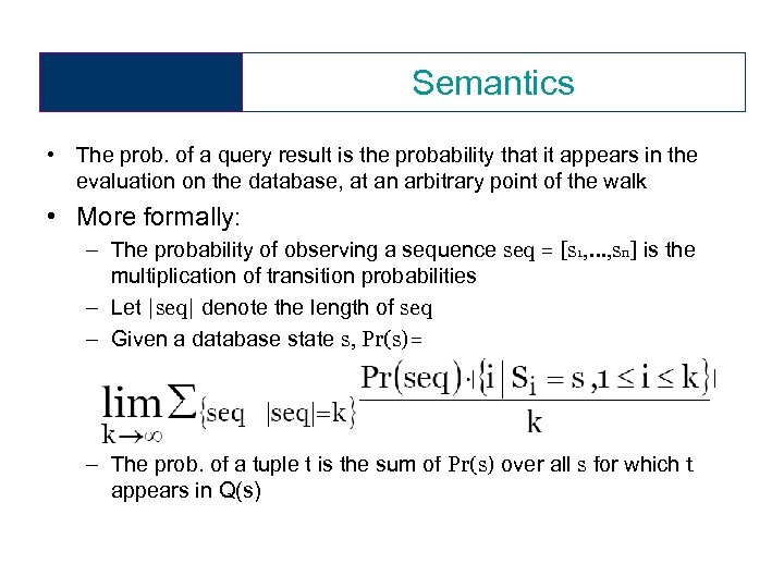 Semantics • The prob. of a query result is the probability that it appears