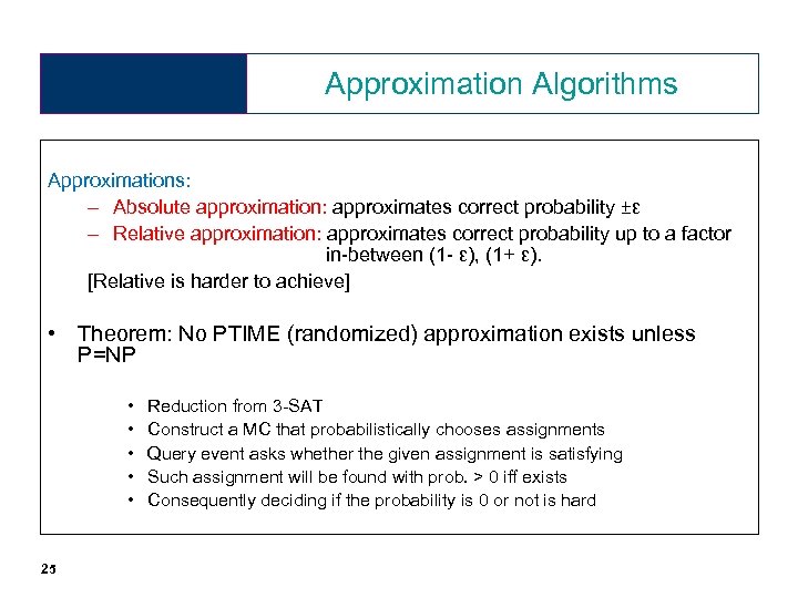 Approximation Algorithms Approximations: – Absolute approximation: approximates correct probability ±ε – Relative approximation: approximates