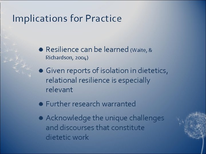 Implications for Practice Resilience can be learned (Waite, & Richardson, 2004) Given reports of
