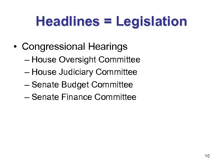 Headlines = Legislation • Congressional Hearings – House Oversight Committee – House Judiciary Committee