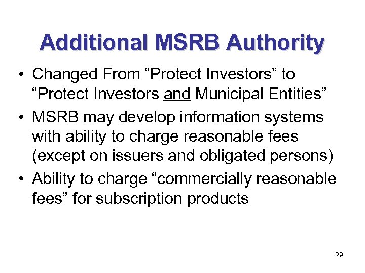 Additional MSRB Authority • Changed From “Protect Investors” to “Protect Investors and Municipal Entities”