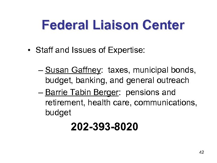 Federal Liaison Center • Staff and Issues of Expertise: – Susan Gaffney: taxes, municipal