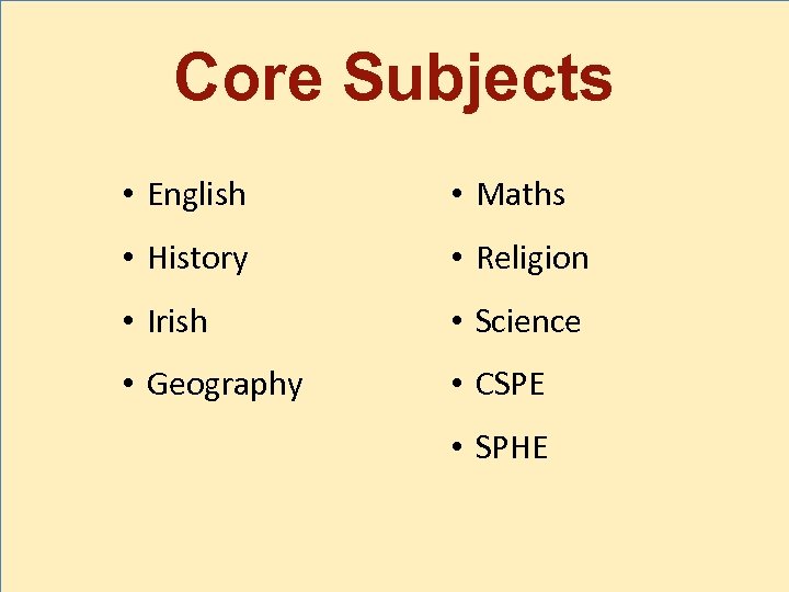 Core Subjects • English • Maths • History • Religion • Irish • Science