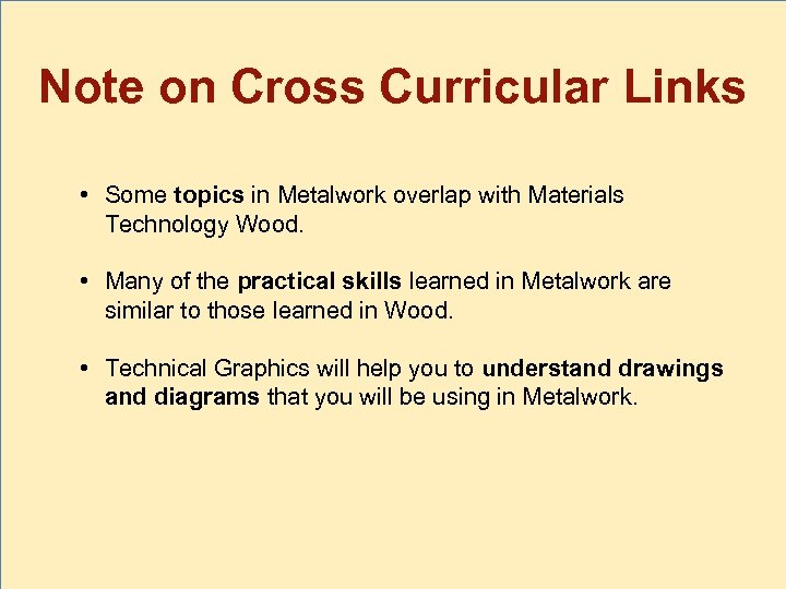 Note on Cross Curricular Links • Some topics in Metalwork overlap with Materials Technology