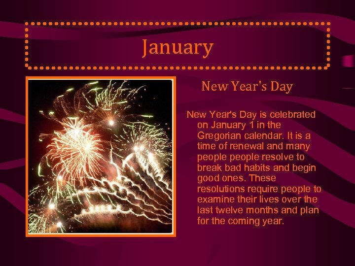 January New Year's Day is celebrated on January 1 in the Gregorian calendar. It
