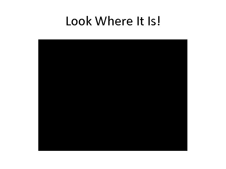 Look Where It Is! 