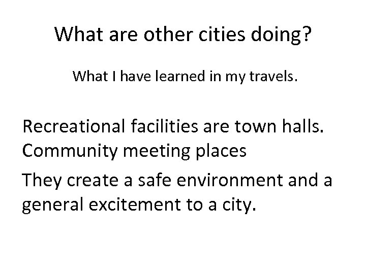 What are other cities doing? What I have learned in my travels. Recreational facilities