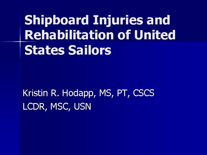 Shipboard Injuries and Rehabilitation of United States Sailors Kristin R. Hodapp, MS, PT, CSCS