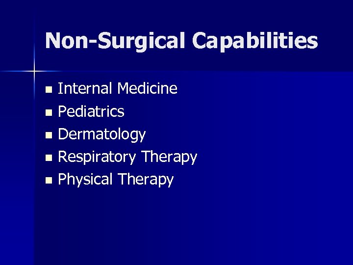 Non-Surgical Capabilities Internal Medicine n Pediatrics n Dermatology n Respiratory Therapy n Physical Therapy