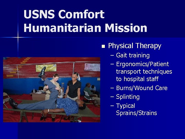 USNS Comfort Humanitarian Mission n Physical Therapy – Gait training – Ergonomics/Patient transport techniques