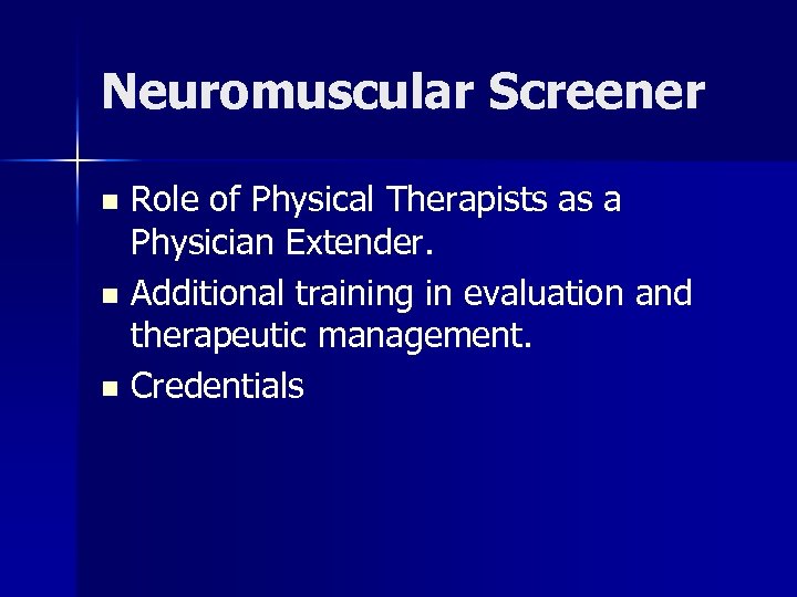 Neuromuscular Screener Role of Physical Therapists as a Physician Extender. n Additional training in