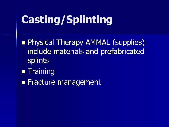 Casting/Splinting Physical Therapy AMMAL (supplies) include materials and prefabricated splints n Training n Fracture