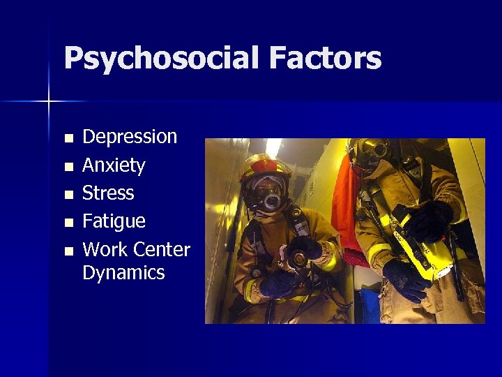 Psychosocial Factors n n n Depression Anxiety Stress Fatigue Work Center Dynamics 