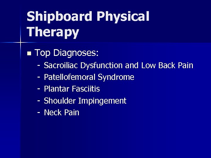 Shipboard Physical Therapy n Top Diagnoses: - Sacroiliac Dysfunction and Low Back Pain Patellofemoral