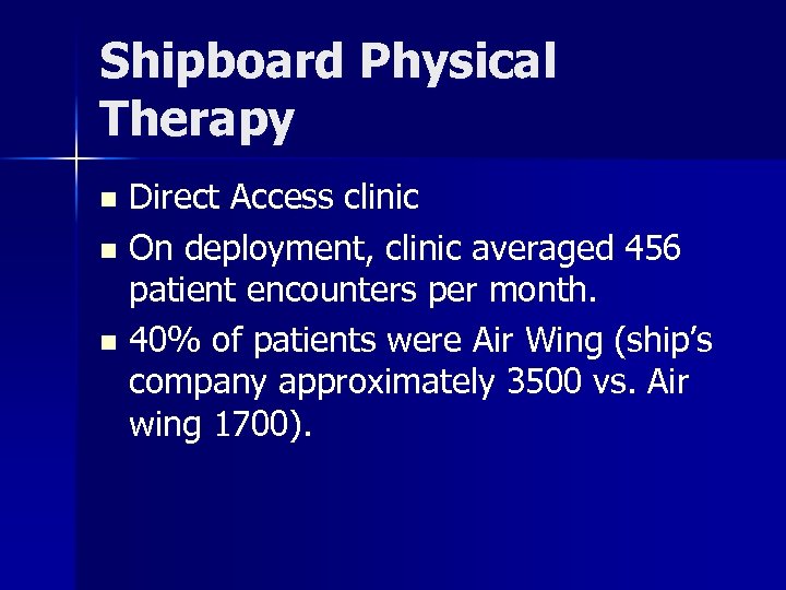 Shipboard Physical Therapy Direct Access clinic n On deployment, clinic averaged 456 patient encounters