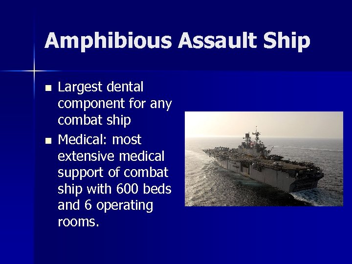 Amphibious Assault Ship n n Largest dental component for any combat ship Medical: most