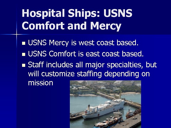 Hospital Ships: USNS Comfort and Mercy USNS Mercy is west coast based. n USNS