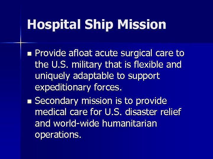 Hospital Ship Mission Provide afloat acute surgical care to the U. S. military that