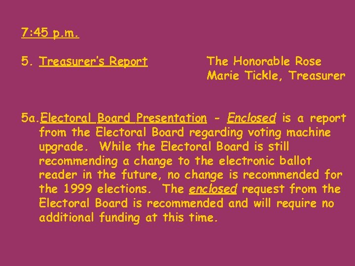 7: 45 p. m. 5. Treasurer’s Report The Honorable Rose Marie Tickle, Treasurer 5
